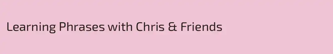 Learning Phrases with Chris & Friends